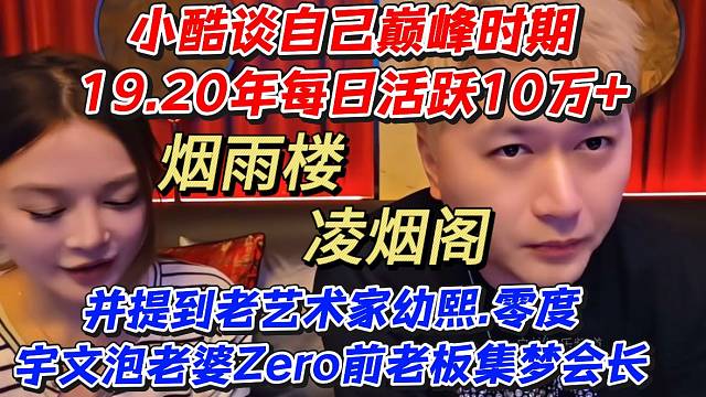 小酷谈自己巅峰时期19.20年每日活跃10万 并提到幼熙零度宇文泡Zero集梦会长烟雨楼凌烟阁