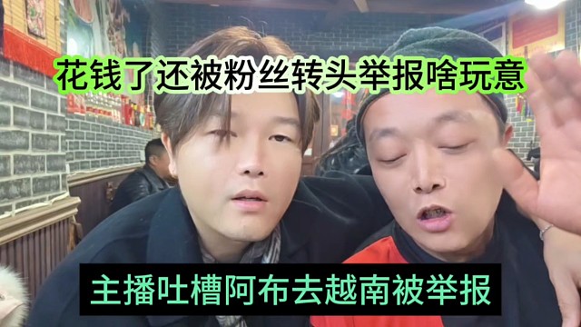 主播吐槽阿布去越南被举报，花钱了还被粉丝恶意举报啥玩意
