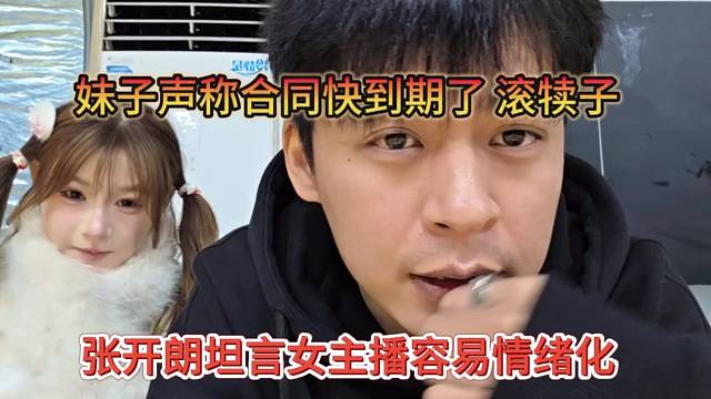 张开朗坦言女主播容易情绪化，妹子声称合同快到期了，滚犊子