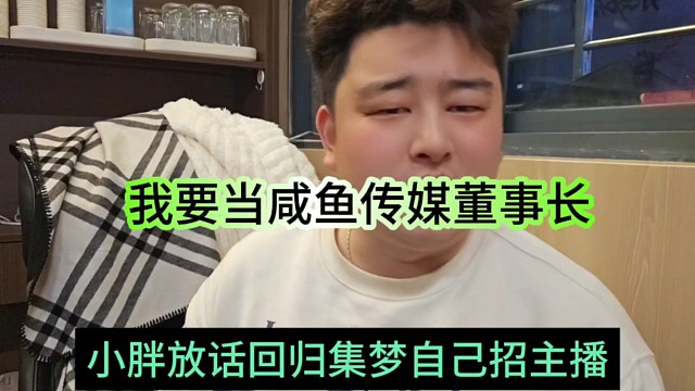 小胖放话要当咸鱼传媒董事长，回归集梦就招主播