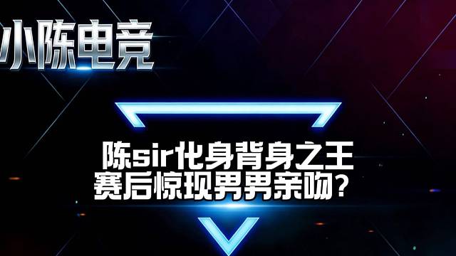 陈sir：你问我什么时候最紧张？陈sir化身背身之王！赛后竟出现男男亲亲？