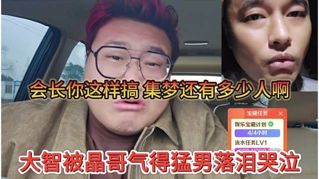 大智被晶哥气得猛男落泪哭泣，会长你这样搞，集梦还能有多少人啊