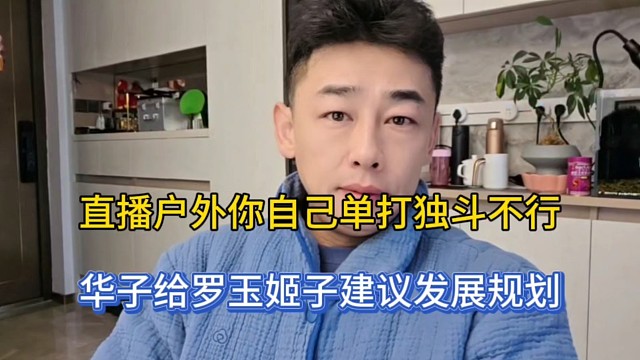 直播户外你自己单打独斗不行，华子给罗玉姬子建议发展规划！