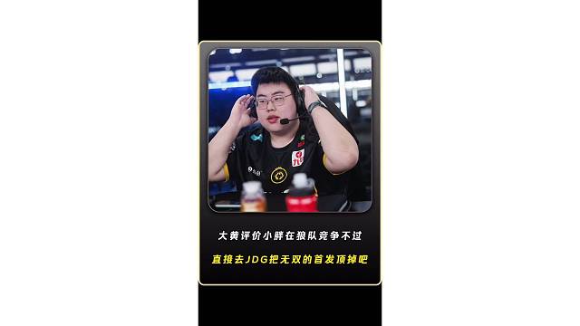 大黄评价要是小胖在狼队竞争不过皖皖直接去JDG把无双的首发顶掉吧！