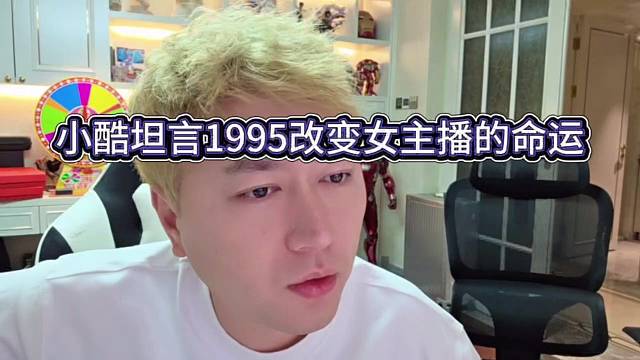小酷坦言1995改变了女主播的命运