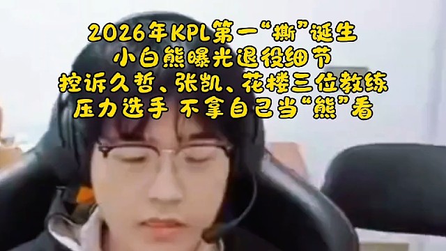 2026年KPL第一“撕”诞生！小白熊曝光退役细节，控诉久哲、张凯、花楼三位教练：压力选手，不拿自己