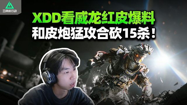 XDD看威龙红皮爆料 看着变化不大呢？和阿P炮神猛攻航天15杀清图！