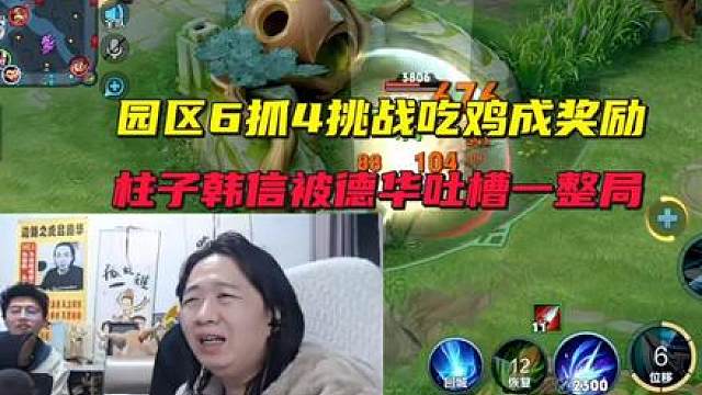 园区6抓4挑战吃鸡成奖励抢着来，柱子韩信被德华吐槽一整局