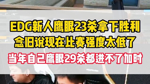 念旧说现在比赛强度太低了，EDG鹰眼23杀就能拿下胜利，S19自己鹰眼29杀都进不了加时