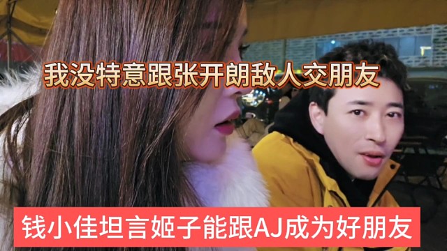 钱小佳坦言姬子能跟AJ成为好朋友，我没特意跟张开朗敌人交朋友啊