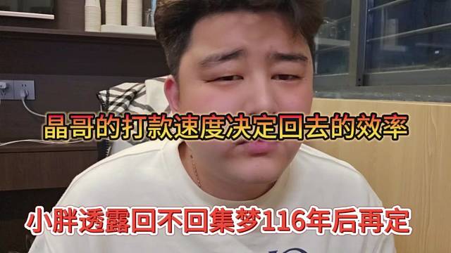 晶哥的打款速度决定回去的效率，小胖透露年后再决定回去集梦116