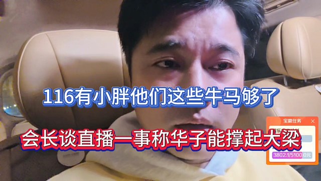 116有小胖他们这些牛马够了，会长谈直播一事称华子能撑起大梁！
