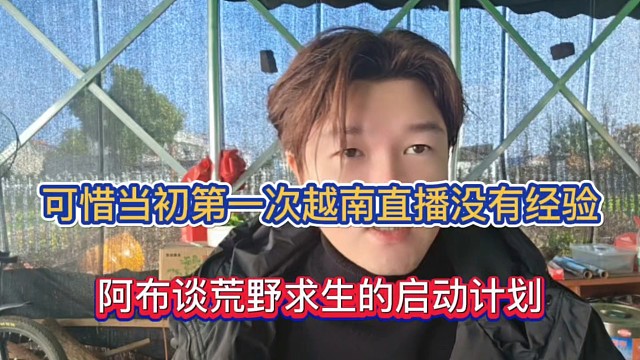 可惜当初第一次越南直播没有经验，阿布谈荒野求生的启动计划！