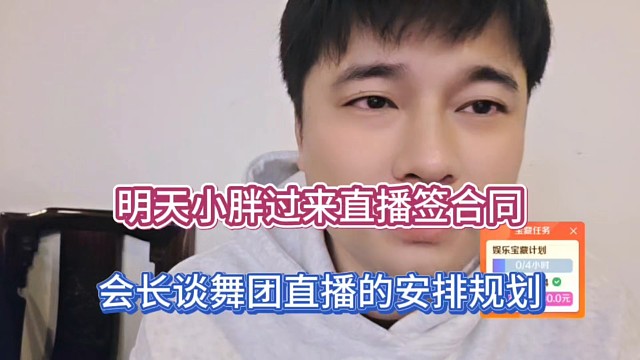 明天小胖过来直播签合同，会长谈舞团直播的安排规划！