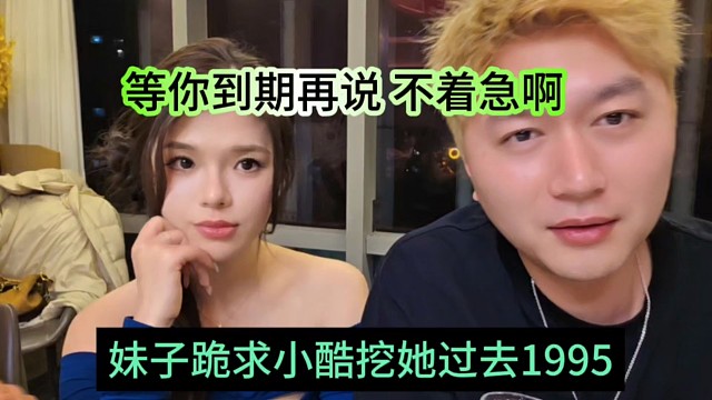 妹子跪求小酷挖她过去1995，等你到期再说啊，着急什么