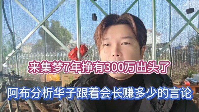 来集梦7年挣有300万出头了，阿布分析华子跟着会长赚多少的言论！