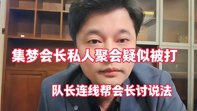 集梦会长私人聚会疑似被打
队长连线帮会长讨说法