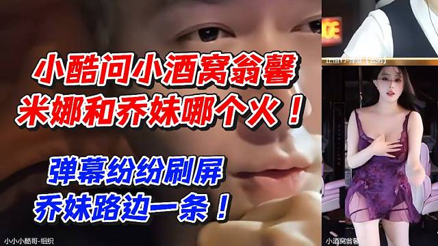 小酷问小酒窝翁馨,米娜和乔妹哪个火！弹幕纷纷刷屏乔妹路边一条