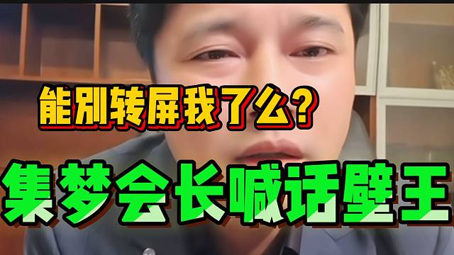 集梦会长喊话壁王：“能不能别转屏我了”，看得出来会长的无奈！