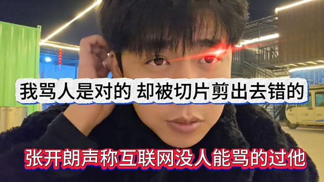 张开朗声称互联网没人骂得过他，我骂的对，被切片说的大错特错