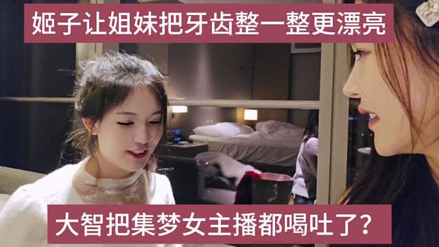 大智把集梦女主播喝吐了？姬子让姐妹把牙齿弄了更好看