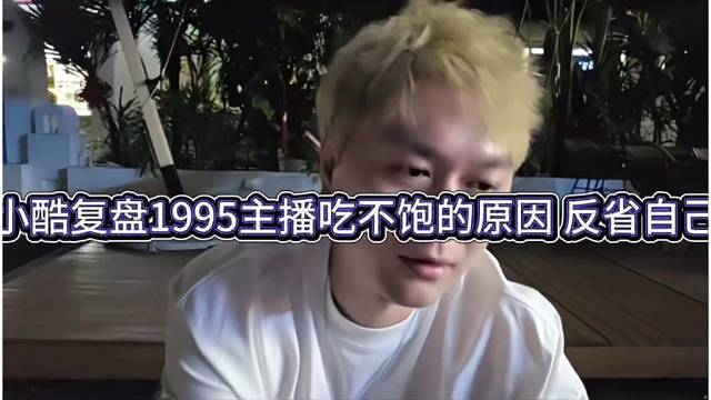 小酷复盘1995主播吃不饱的原因，你们也不反省自己