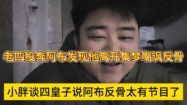 小胖谈四皇子说阿布反骨很有节目，投奔阿布发展他离开集梦，嘲讽反骨仔