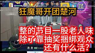 狂魔哥開團(tuán)楚河：整的節(jié)目一股老人味 除了靠抽獎(jiǎng)捆綁觀眾 還有什么活？