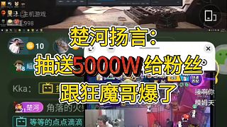 楚河徹底瘋狂，要跟狂魔哥爆了！