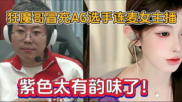 狂魔哥冒充AG选手连麦女主播，紫色太有韵味了！