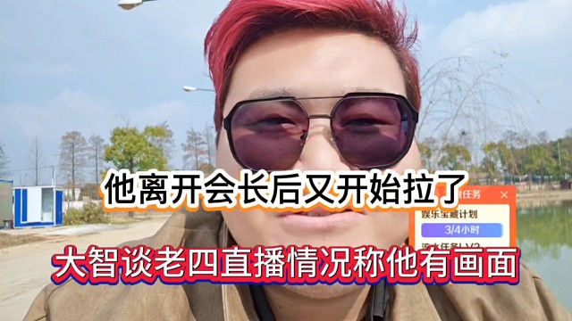 他离开会长后又开始拉了，大智谈老四直播情况称他有画面！