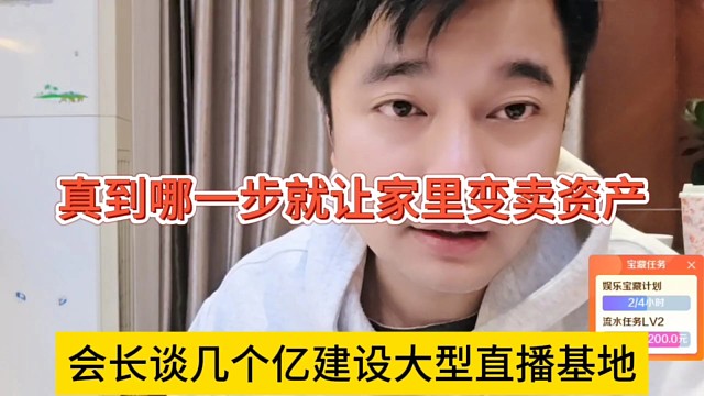 会长谈几个亿建设大型直播基地，真到哪一步就让家里变卖资产