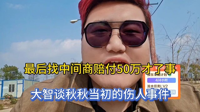 最后找中间商赔付50万才了事，大智谈秋秋当初的伤人事件！