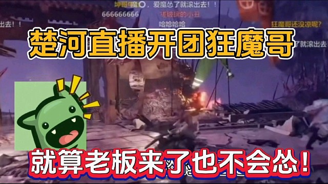 楚河直播开团狂魔哥，就算老板来了也不会怂！