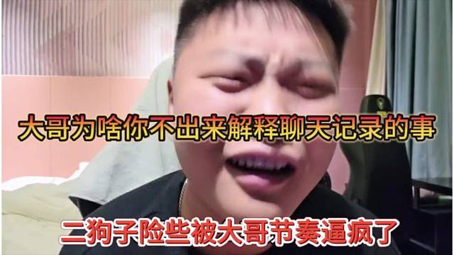 二狗子险些被大哥节奏逼疯了，大哥为啥你不出来解释聊天记录的事