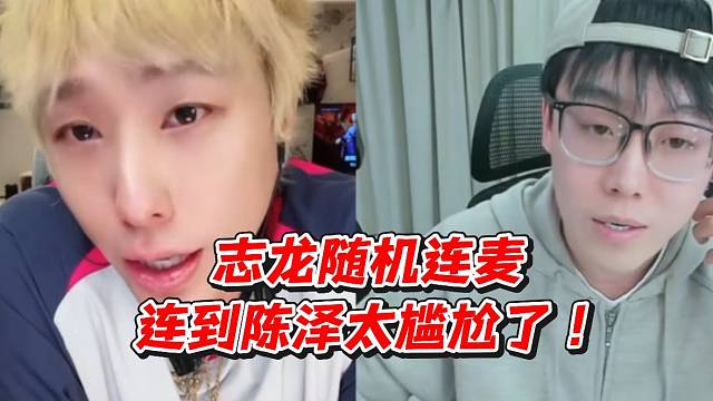 志龙随机连麦连到陈泽太尴尬了！