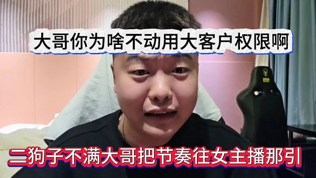 二狗子不满大哥把节奏引导女主播身上，作为大哥为啥不动用大客户权限