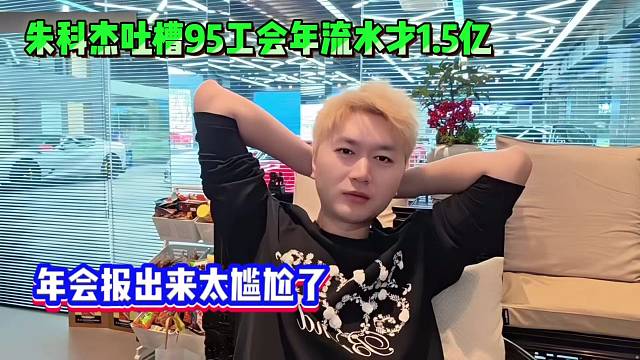 朱科杰吐槽95工会年流水才1.5亿，年会报出太尴尬了