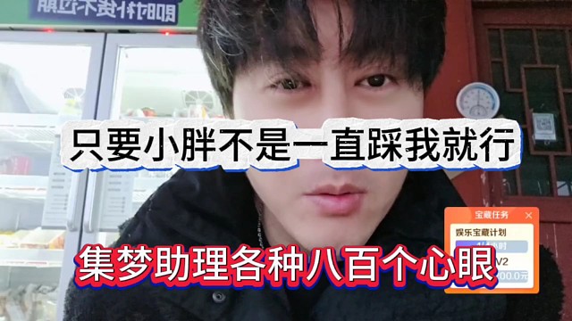 杨小楠声称小胖不是一直踩他就行，集梦助理各自八百个心眼
