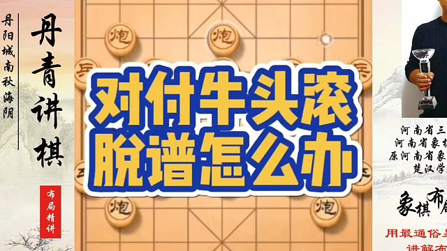 象棋布局一点通全套课程，对付牛头滚脱普怎么办？如何快速提升象棋水平？如何学习象棋布局、中局、残局？真