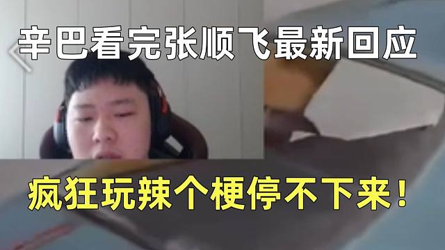 辛巴看完张顺飞最新的回应后直接不装了！直播间疯狂玩辣个梗根本停不下来！