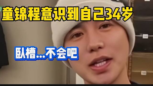 童锦程意识到自己马上34岁时，直接当场崩溃！
