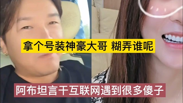 阿布坦言干互联网遇到很多傻子，拿个号装神豪大哥，糊弄谁呢