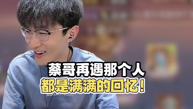 蔡哥再遇那个人！满满都是回忆