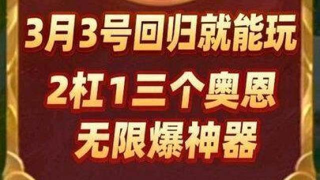 3月3号恭喜发财回归就能玩到2杠1三个奥恩，无限爆神器！
