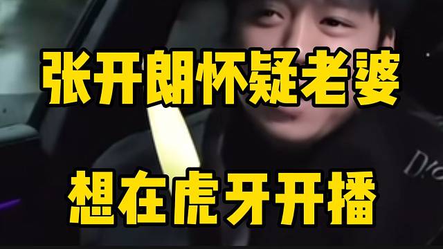 张开朗怀疑自己老婆想在虎牙开播，弹幕直呼：“好想法”！
