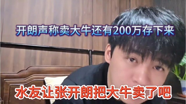 水友让张开朗把大牛卖了吧，开朗声称卖了还能存200万