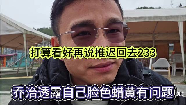 乔治透露自己脸色蜡黄有问题，打算看好再说推迟回去233