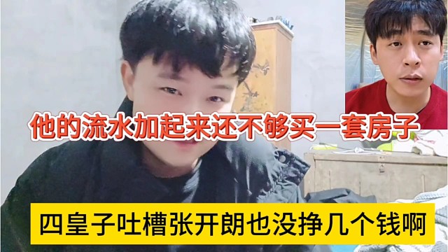 四皇子吐槽张开朗也没挣几个钱，他的流水加起来都买不起一套房