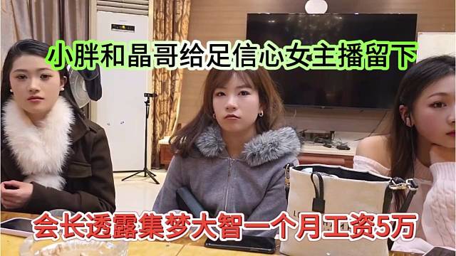 会长透露集梦大智一个月工资5万，小胖和晶哥给足信心女主播留下来